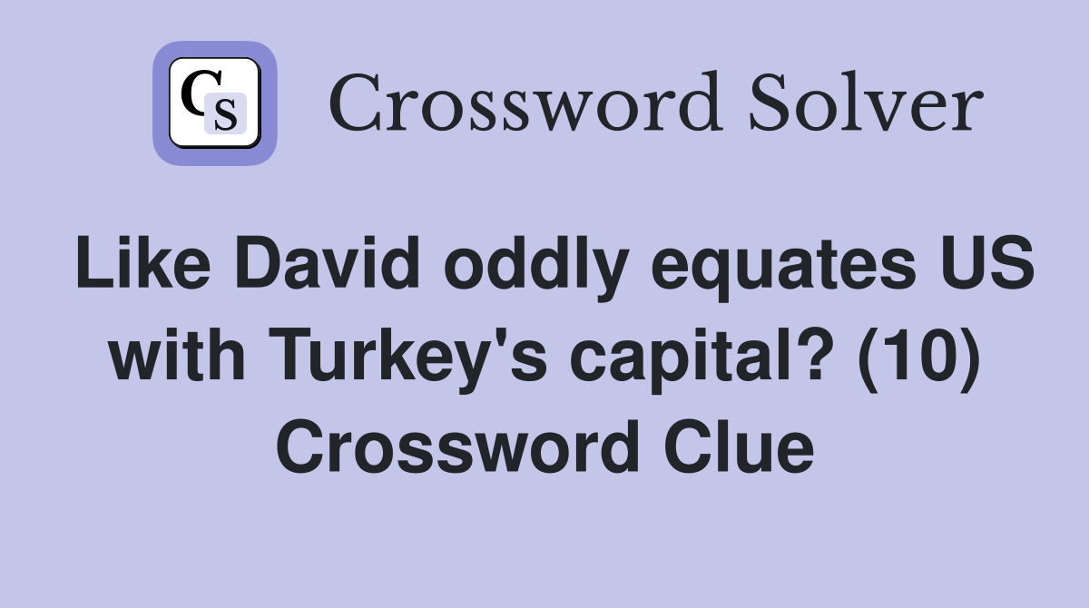Like David oddly equates US with Turkey's capital? (10) Crossword Clue Answers Crossword Solver